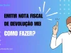 Emitir nota fiscal de devolução MEI: procedimento passo a passo