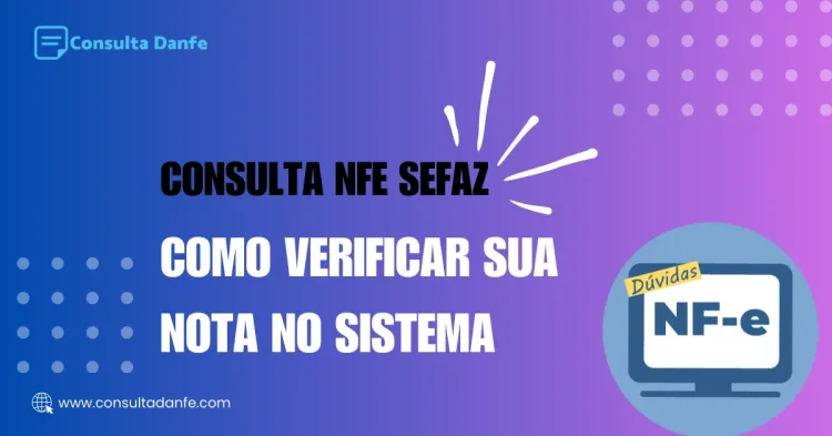 Consulta NFe Sefaz: Passo a passo para verificar sua nota no sistema