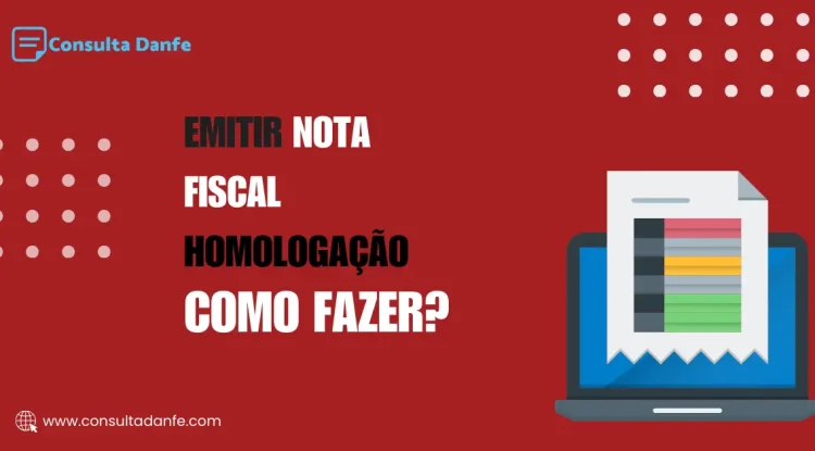 Como emitir nota fiscal homologação: Entenda o processo de testes fiscais