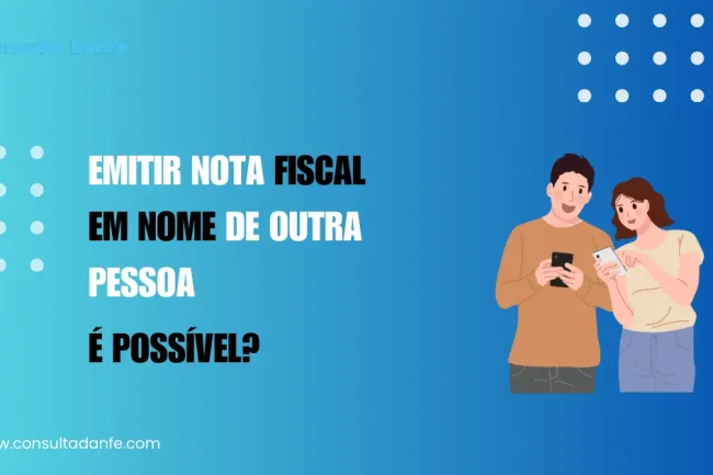 Emitir Nota Fiscal em Nome de Outra Pessoa: Legalidade