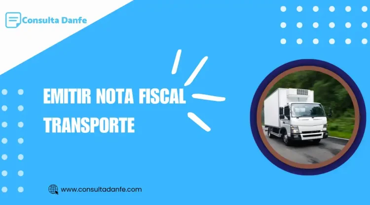 Emitir Nota Fiscal Transporte: Entenda o Passo a Passo para a Regularização de sua Empresa