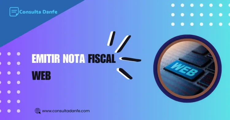 Emitir Nota Fiscal Web: Como Fazer a Emissão de Forma Simples e Eficiente